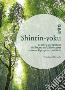 Shinrin-yoku. La teoria giapponese del bagno nella foresta per ritrovare il proprio equilibrio libro di Miyazaki Yoshifumi