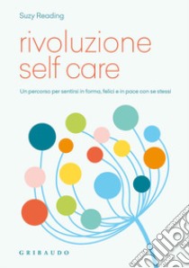 Rivoluzione self care. Un percorso per sentirsi in forma, felici e in pace con se stessi libro di Reading Suzy