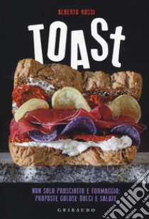 Toast. Non solo prosciutto e formaggio: proposte golose dolci e salate libro di Rossi Alberto