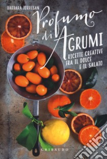 Profumi di agrumi. Ricette creative tra il dolce e il salato libro di Torresan Barbara