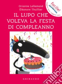 Il lupo che voleva la festa di compleanno. Ediz. a colori libro di Lallemand Orianne; Thuillier Éléonore