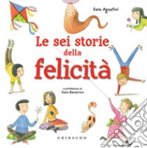 Le sei storie della felicità. Ediz. a colori libro di Agostini Sara