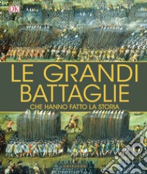 Le grandi battaglie che hanno fatto la storia libro