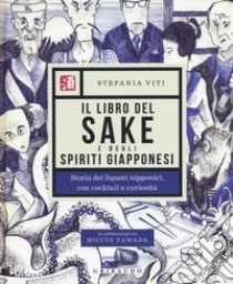 Il libro del sake e degli spiriti giapponesi. Storia dei liquori nipponici, con cocktail e curiosità libro di Viti Stefania; Yamada Miciyo