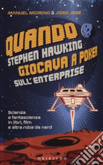 Quando Stephen Hawking giocava a poker sull'Enterprise. Scienza e fantascienza in libri, film e altra roba da nerd libro di Moreno Manuel; José Jordi