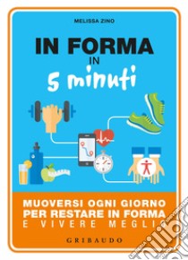 In forma in 5 minuti. Muoversi ogni giorno per restare in forma e vivere meglio libro di Zino Melissa