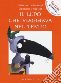 Il lupo che viaggiava nel tempo. Amico lupo. Ediz. a colori libro di Lallemand Orianne