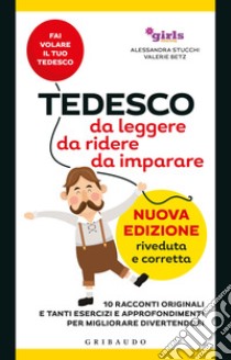 Tedesco da leggere, da ridere, da imparare. 10 racconti originali e tanti esercizi e approfondimenti per migliorare divertendosi. Girls4teaching. Nuova ediz. libro di Stucchi Alessandra; Betz Valerie