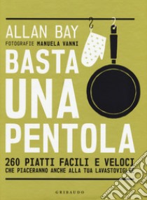 Basta una pentola. 260 piatti facili e veloci che piaceranno anche alla tua lavastoviglie libro di Bay Allan