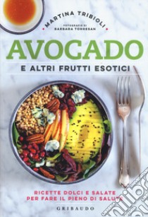 Avocado e altri frutti esotici. Ricette dolci e salate per fare il pieno di salute libro di Tribioli Martina