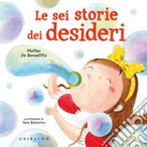 Le sei storie dei desideri. Ediz. a colori libro di De Benedittis Matteo