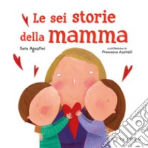 Le sei storie della mamma libro di Agostini Sara