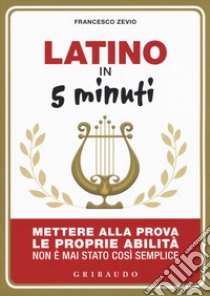 Latino in 5 minuti. Mettere alla prova le proprie abilità non è mai stato così semplice libro di Zevio Francesco