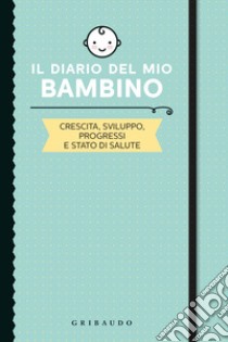 Il diario del mio bambino. Crescita, sviluppo, progressi e stato di salute libro di Recanatini Simona