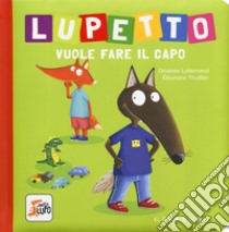 Lupetto vuole fare il capo. Amico lupo. Ediz. a colori, Orianne Lallemand