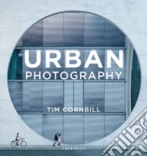 Urban photography. Ediz. italiana libro di Cornbill Tim