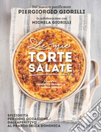 Le mie torte salate. Sfiziosità per ogni occasione, dall'aperitivo al pranzo della domenica libro di Giorilli Piergiorgio; Giorilli Michela