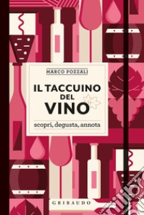 Il taccuino del vino. Scopri, degusta, annota libro di Pozzali Marco