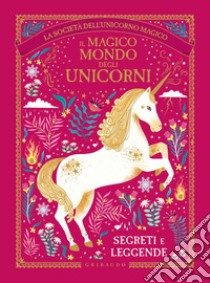 Il magico mondo degli unicorni. Segreti e leggende. La società dell'unicorno magico libro di Phipps Selwyn E.