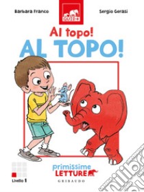 Al topo, al topo! Primissime letture. Livello 1. Ediz. a colori libro di Franco Barbara