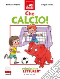 Che calcio! Primissime letture. Livello 3. Ediz. a colori libro di Franco Barbara