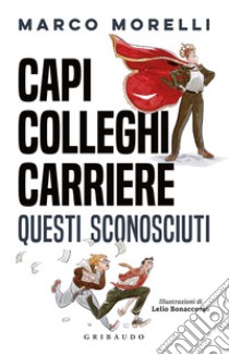 Capi, colleghi, carriere. Questi sconosciuti libro di Morelli Marco