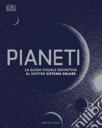 Pianeti. La guida visuale definitiva al nostro sistema solare libro