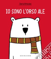 Io sono l'orso Ale. Ediz. a colori libro di Bresciani Ilaria