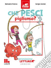 Che pesci pigliamo? Primissime letture. Livello 5. Ediz. a colori libro di Franco Barbara