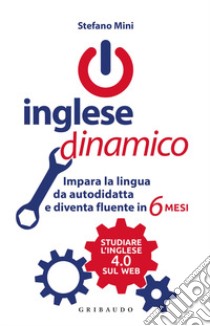 Inglese dinamico. Impara la lingua da autodidatta e diventa fluente in 6 mesi libro di Mini Stefano