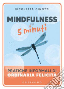 Mindfulness in 5 minuti. Pratiche informali di ordinaria felicità libro di Cinotti Nicoletta