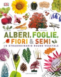 Alberi, foglie, fiori & semi. Lo straordinario regno vegetale. Ediz. illustrata libro