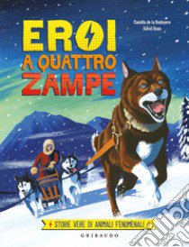 Eroi a quattro zampe. Storie vere di animali fenomenali. Ediz. a colori libro di La Bédoyère Camilla de