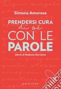 Prendersi cura di sé con le parole. Diario di medicina narrativa libro di Amorese Simona