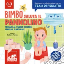 Bimbo saluta il pannolino. Passare al vasino in modo semplice e naturale libro di Franco B. (cur.)