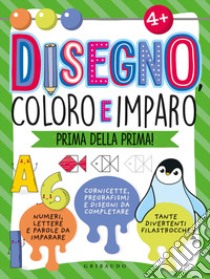 Disegno, coloro e imparo prima della prima! Ediz. illustrata libro