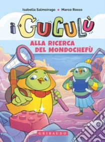 Alla ricerca del Mondochefù. I Gugulù libro di Salmoirago Isabella; Rosso Marco