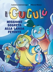 Missione segreta alla Landa Fetente. I Gugulù libro di Salmoirago Isabella; Rosso Marco