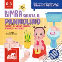 Bimba saluta il pannolino. Passare al vasino in modo semplice e naturale. Ediz. a colori libro di Franco B. (cur.)