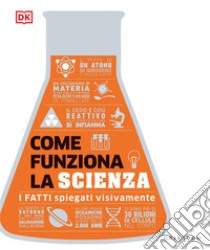 Come funziona la scienza. I fatti spiegati visivamente libro