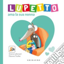 Lupetto ama la sua nonna. Amico Lupo. Ediz. a colori libro di Lallemand Orianne