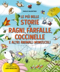 Le più belle storie di ragni, farfalle, coccinelle e altri animali minuscoli. Ediz. a colori libro di Valentino Paolo