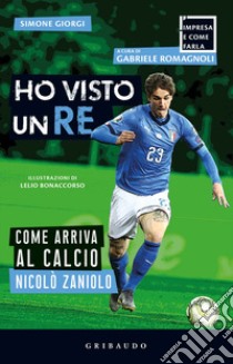 Ho visto un re. Come arriva al calcio Nicolò Zaniolo libro di Giorgi Simone