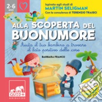 Alla scoperta del buonumore. Aiuta il tuo bambino a trovare il lato positivo delle cose. Ispirato agli studi di Martin Seligman libro di Franco Barbara; Traisci Terenzio