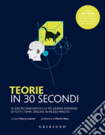 Teorie in 30 secondi. Le idee più innovative e le più grandi domande di tutti i tempi, spiegate in mezzo minuto libro di Loewer B. (cur.)