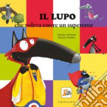 Il lupo che voleva essere un supereroe. Amico lupo. Ediz. a colori libro di Lallemand Orianne