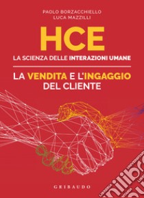 HCE. La scienza delle interazioni umane. La vendita e l'ingaggio del cliente libro di Borzacchiello Paolo; Mazzilli Luca