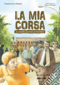 La mia corsa. La mafia narrata ai bambini libro di La Mantia Francesca