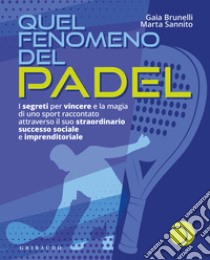 Quel fenomeno del padel. I segreti per vincere e la magia di uno sport raccontato attraverso il suo straordinario successo sociale e imprenditoriale libro di Brunelli Gaia; Sannito Marta