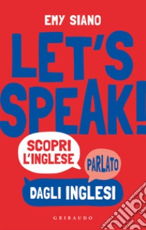 Let's speak! Scopri inglese parlato dagli inglesi libro di Siano Emy